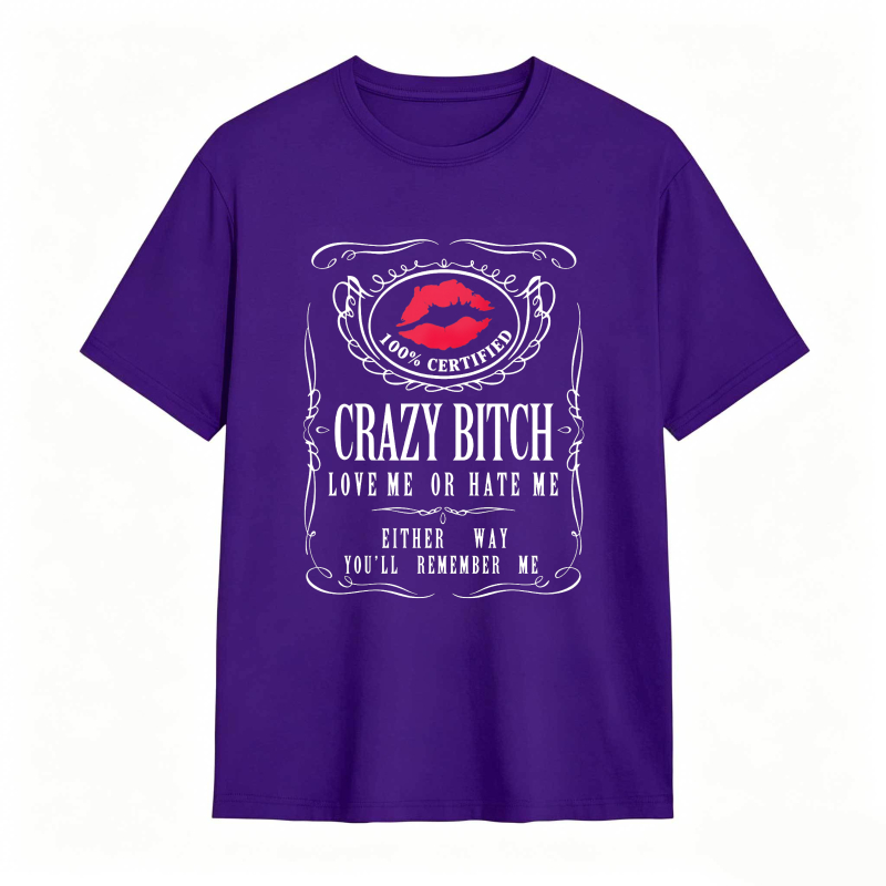 Crazy Bitch Love Me Or Hate Me Either Way You Ll Remember Me Unisex Classic T-shirt