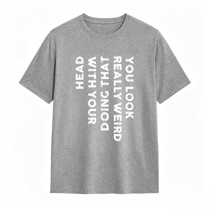 You Look Really Weird With That Head Doing With Your Head Unisex Classic T-shirt
