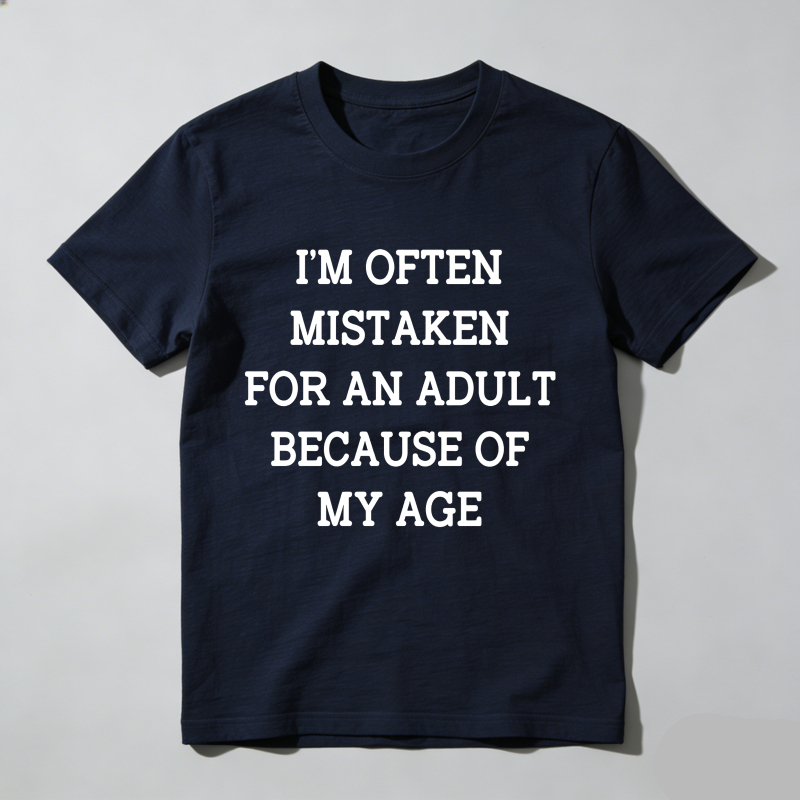 I'm Often Mistaken For An Adult Because Of My Age T Shirt