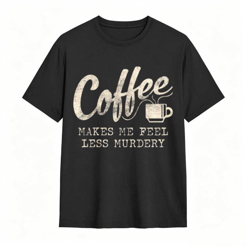 Coffee Makes Me Feel Less Murdery Graphic T-shirt