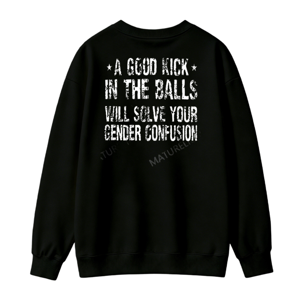 Funny Quote A Good Kick In The Balls Will Solve Your Gender Confusion Sweatshirt