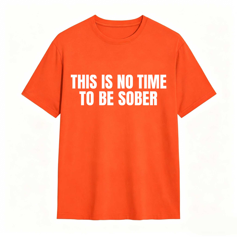This is No Time To Be Sober Funny Meme Graphic Tee