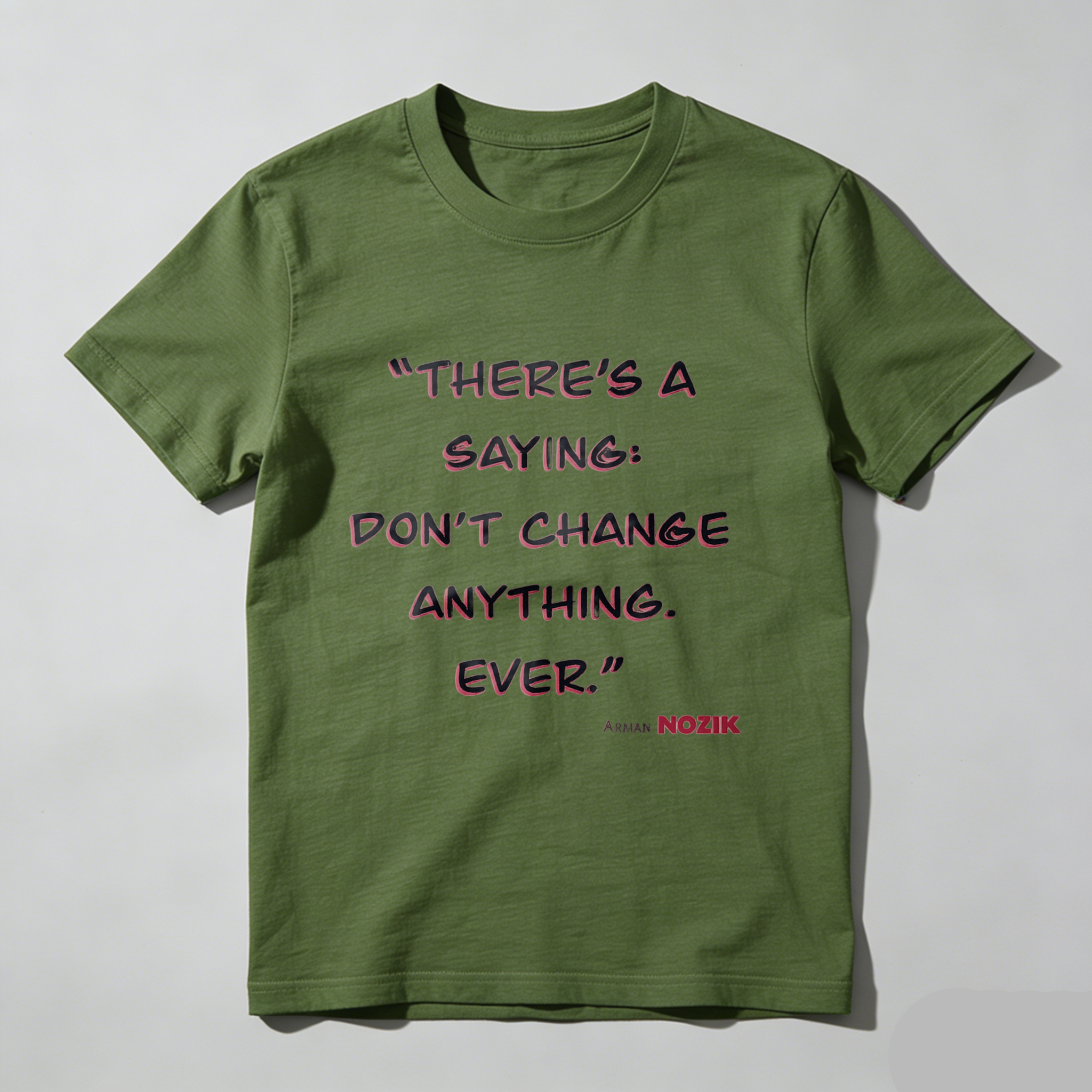 TEECURENT There Is A Saying Dont Change Anything Ever Arman Mozik Quote T Shirt