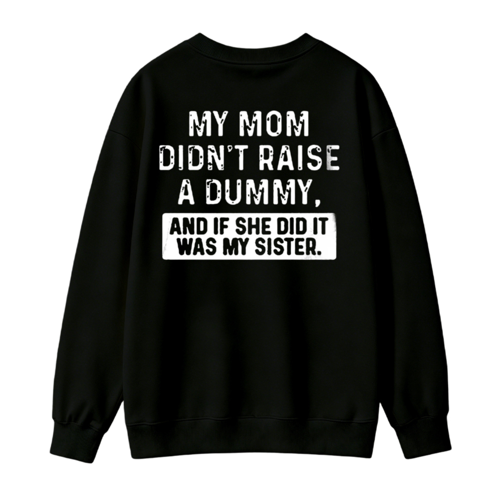 My Mom Didnt Raise A Dummy And If She Did It Was My Sister Funny Quote Sweatshirt