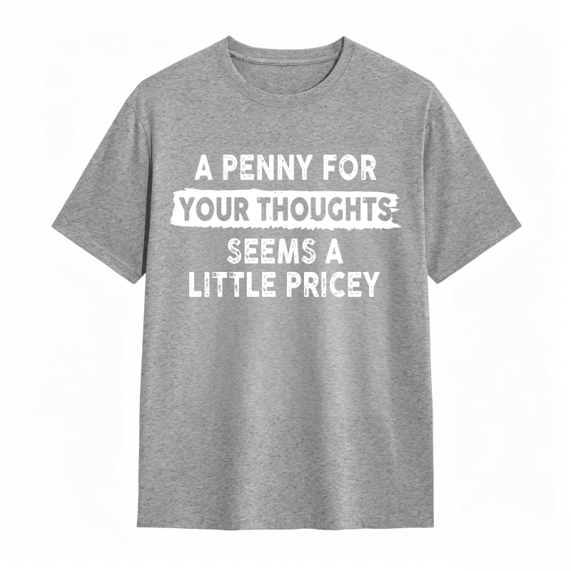 A Penny For Your Thoughts Seems A Little Pricey Unisex Classic T-shirt