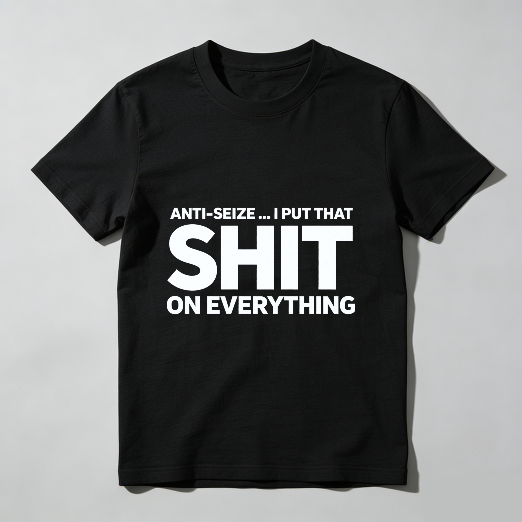 Anti Seize I Put That Shit On Everything T Shirt For Mechanics And Car Enthusiasts Funny Automotive Humor Gift
