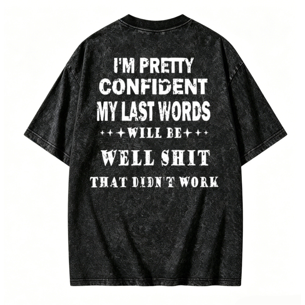 Funny Quote I M Pretty Confident My Last Words Will Be Well Shit That Didn T Work Graphic Washed T-shirt