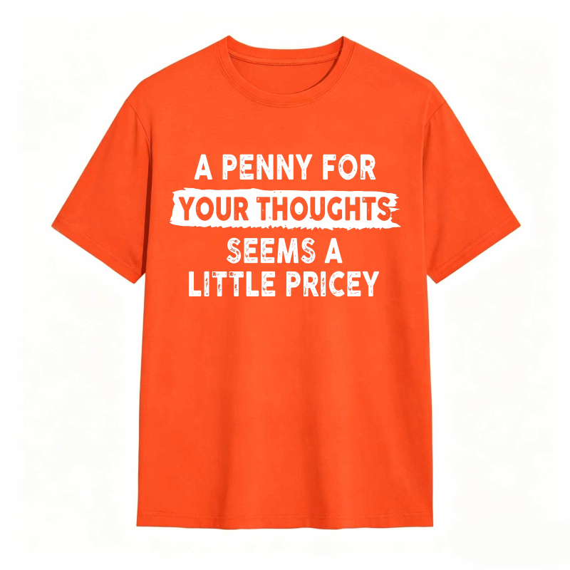 A Penny For Your Thoughts Seems A Little Pricey Unisex Classic T-shirt