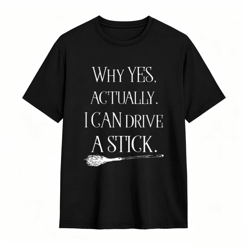 Why Yes Actually I Can Drive A Stick With Broomstick Graphic T-shirt