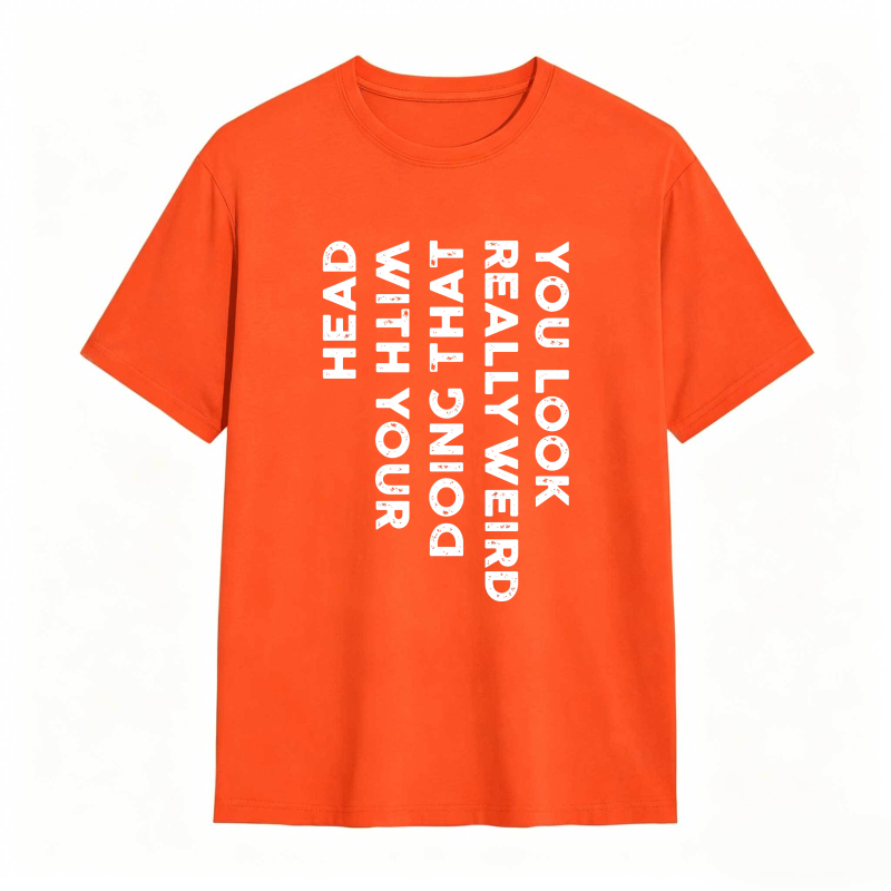 You Look Really Weird With That Head Doing With Your Head Unisex Classic T-shirt