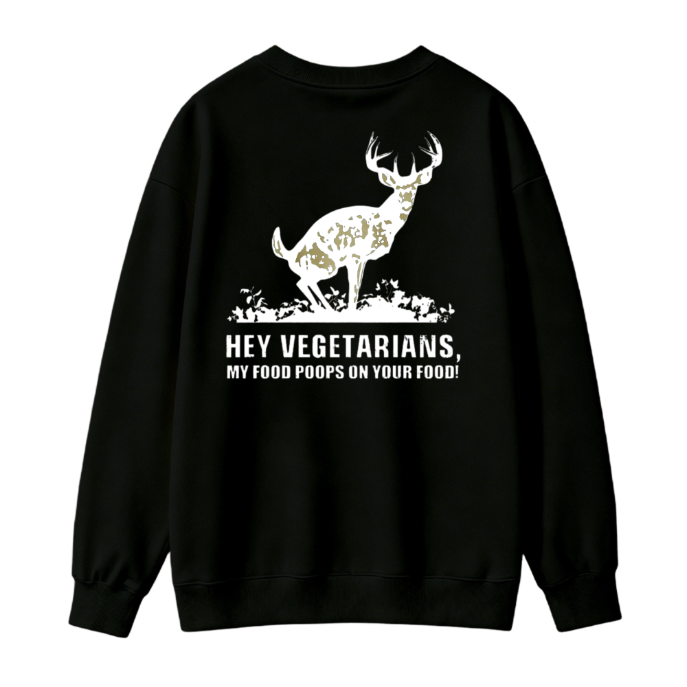Funny Deer Hunting Graphic Hey Vegetarians My Food Poops On Your Food Sweatshirt