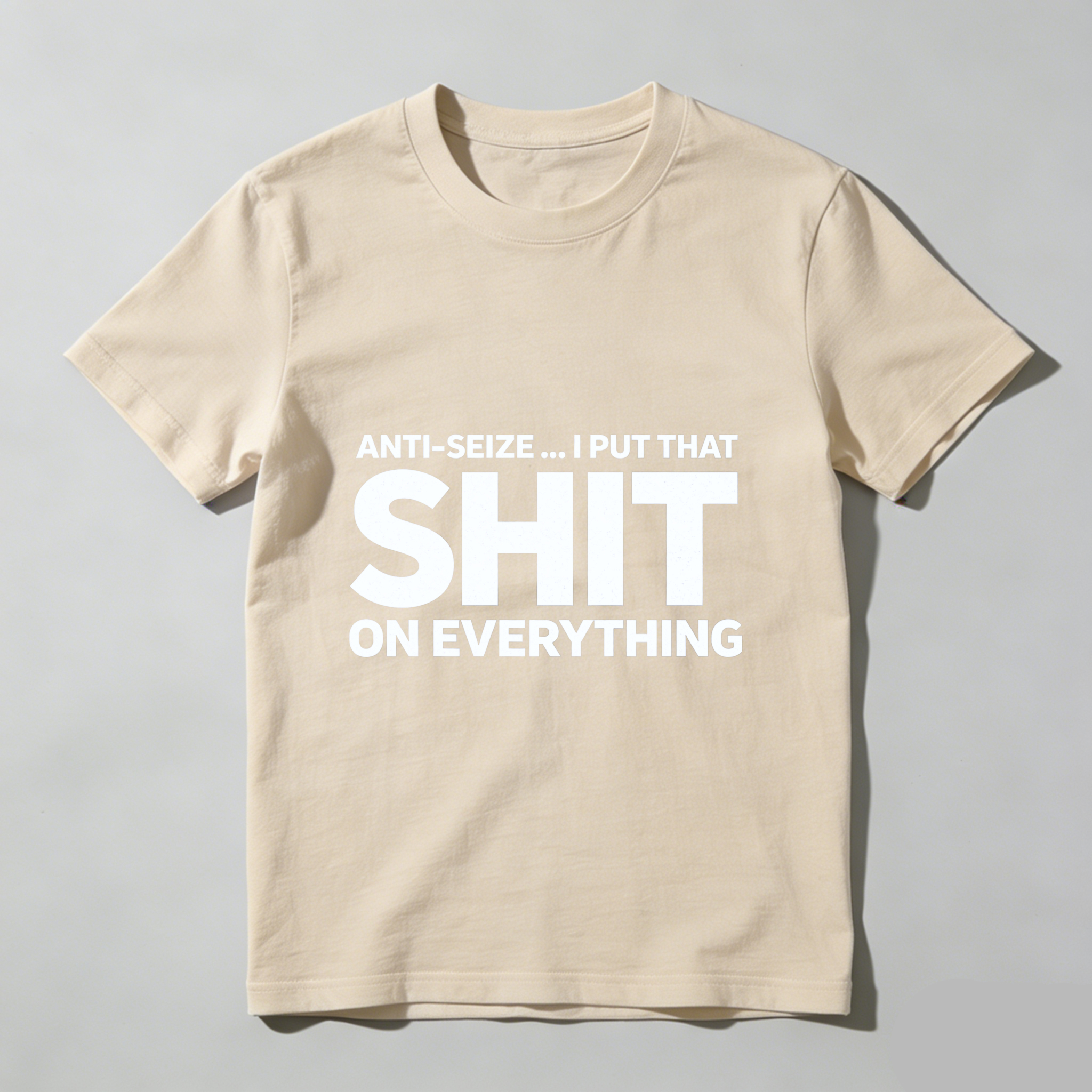 Anti Seize I Put That Shit On Everything T Shirt For Mechanics And Car Enthusiasts Funny Automotive Humor Gift