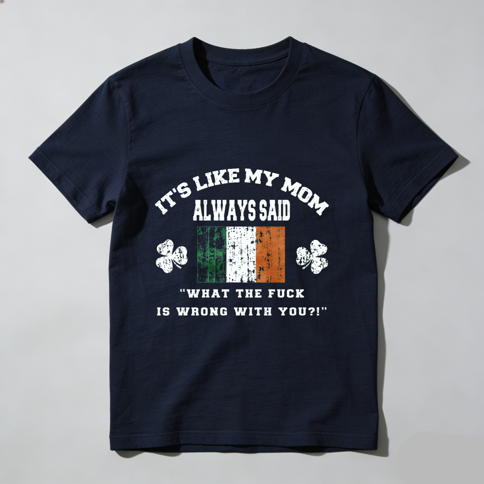 TEECURENT Its Like My Mom Always Said What The Fuck Is Wrong With You Irish Flag Shamrock T Shirt