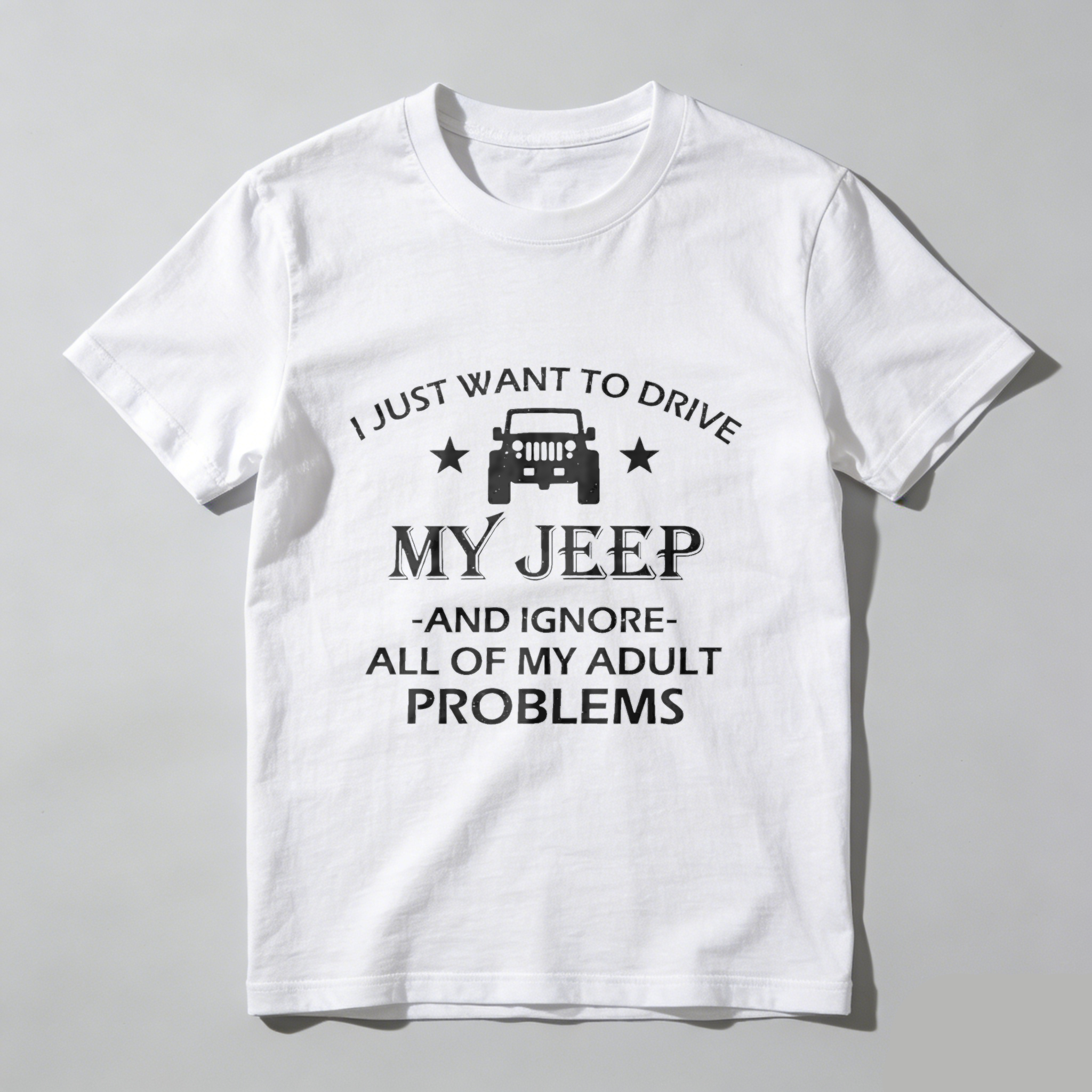 I Just Want To Drive My Jeep And Ignore All Of My Adult Problems T Shirt