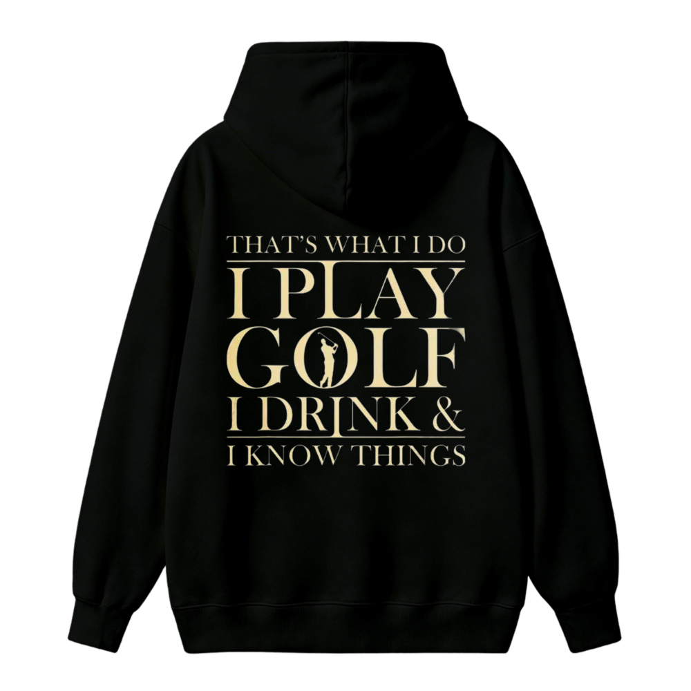 I Play Golf I Drink And I Know Things Funny Golfer Quote Unisex Classic Hoodie