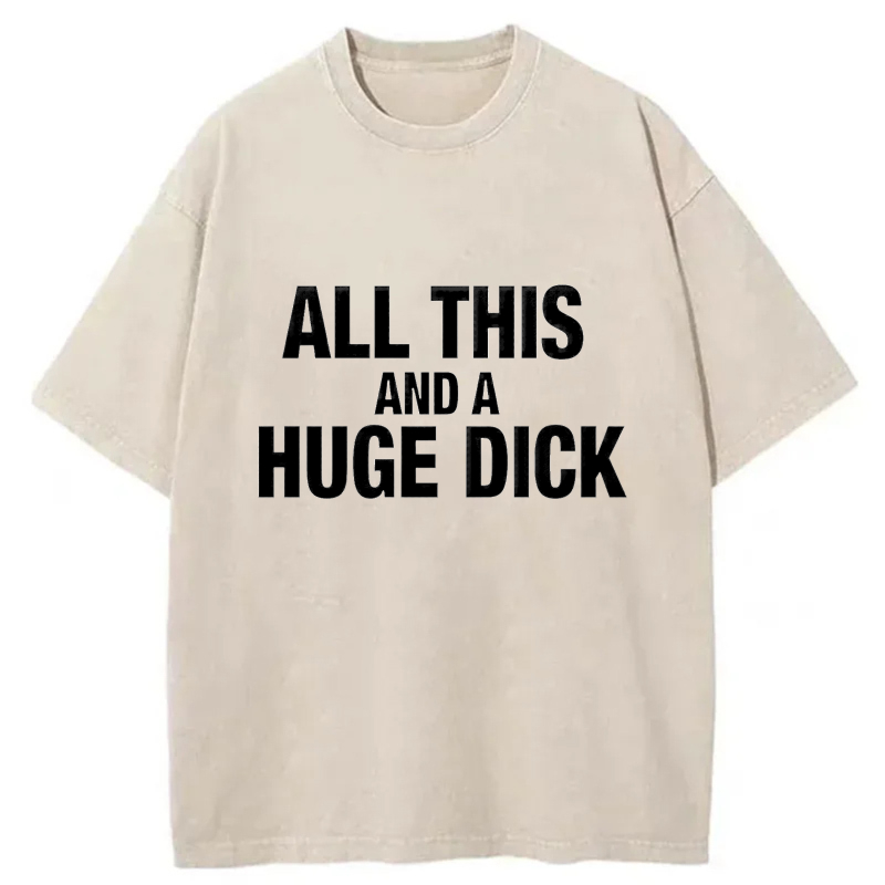 All This And A Huge Dick tshirt 100% cotton