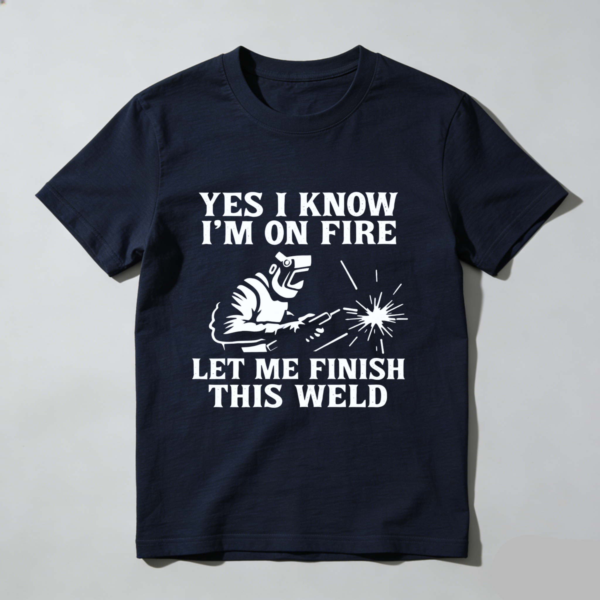 Yes I Know Im On Fire Let Me Finish This Weld T Shirt For Welders Funny Welding Gift For Men And Women