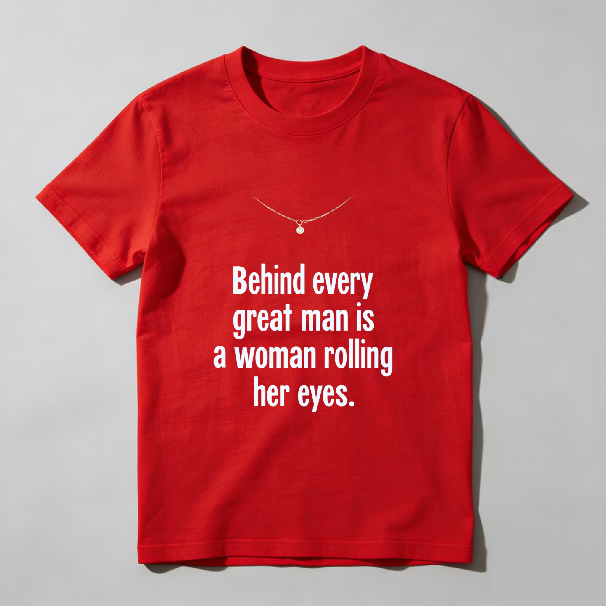 TEECURENT Behind Every Great Man Is A Woman Rolling Her Eyes T Shirt Humor Funny Quote Men Women Gift Clothing WOMEN