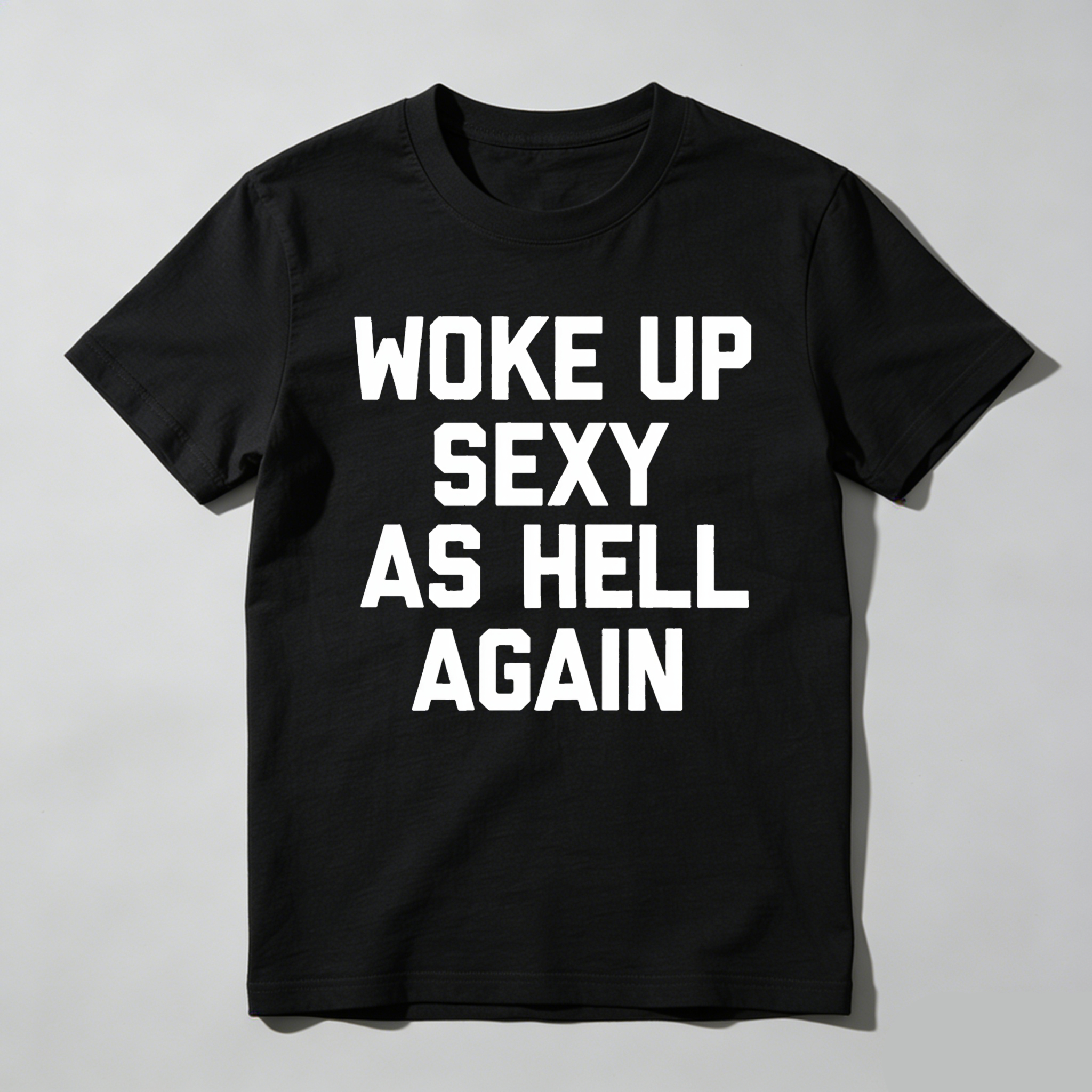 Woke Up Sexy As Hell Again tshirt 100% cotton