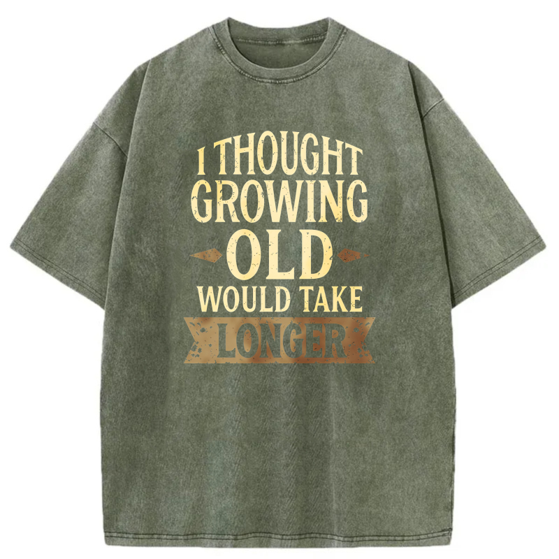 I Thought Growing Old Would Take Longer tshirt 100% cotton