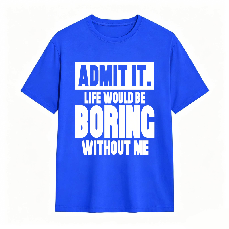 Admit It Life Would Be Boring Without Me Unisex Classic T-shirt