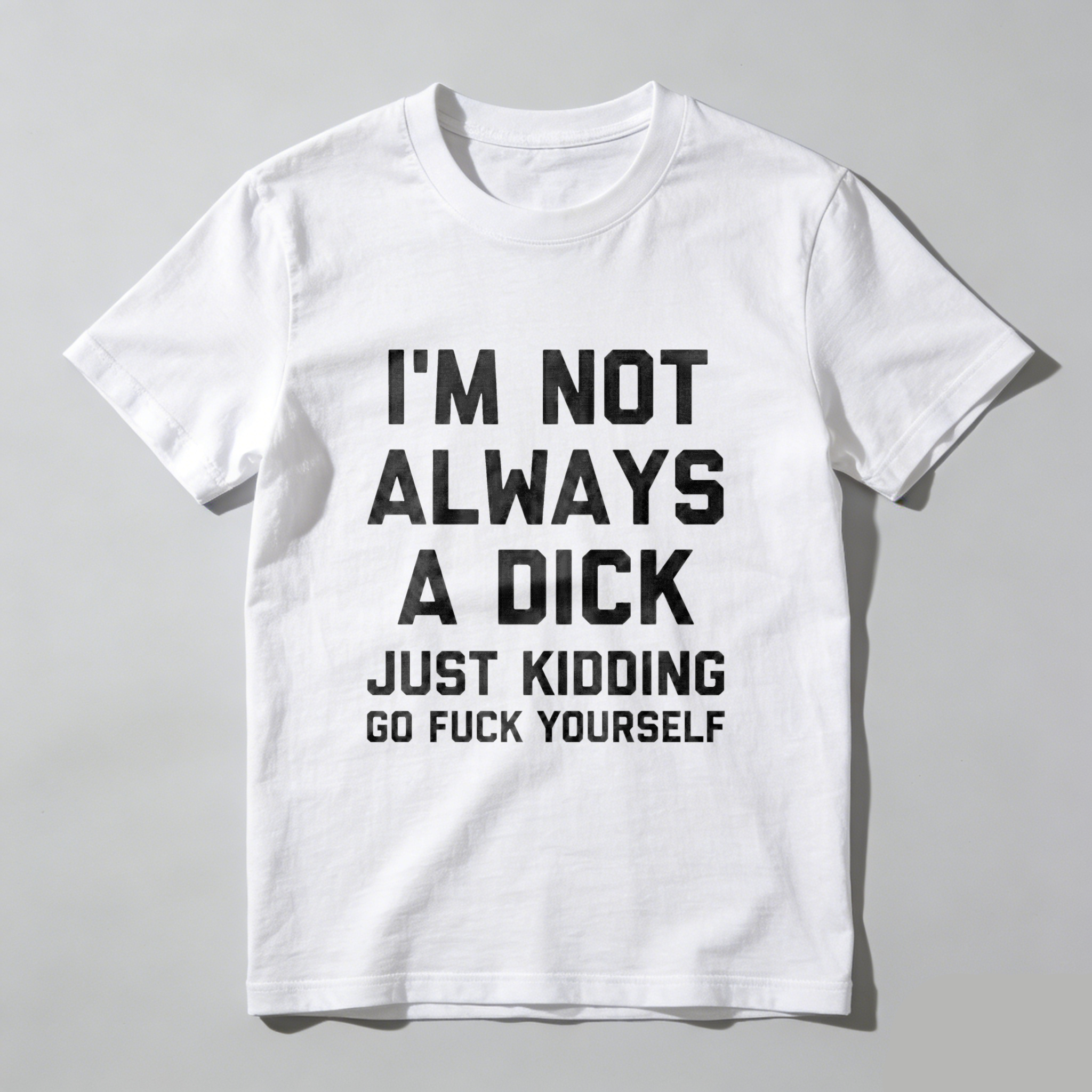 TEECURENT I M Not Always A Dick Just Kidding Go Fuck Yourself Pure Cotton Short Sleeve T Shirt