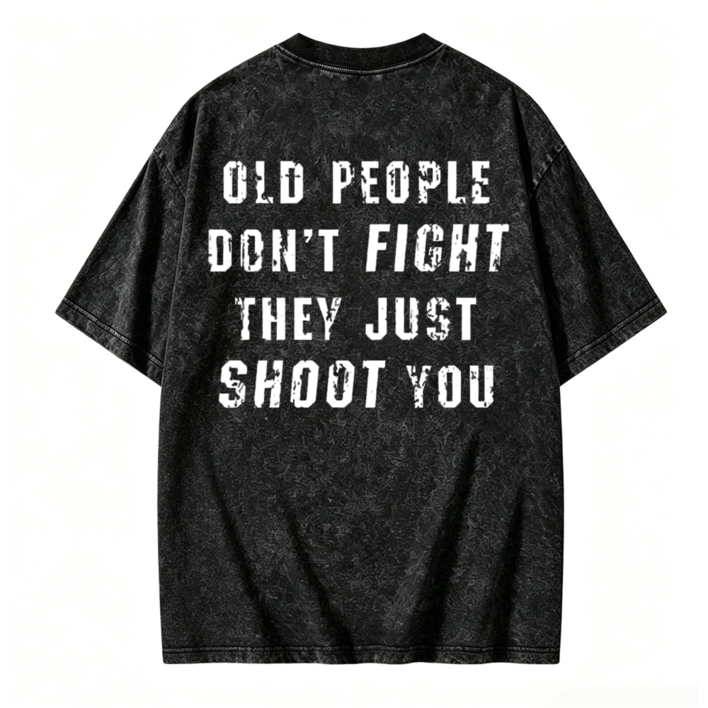 Old People Dont Fight They Just Shoot You Funny Quote Washed T-shirt