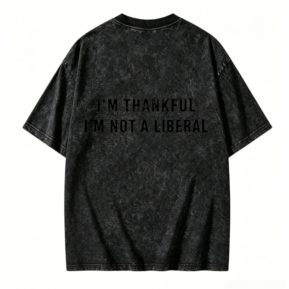 I M Thankful I M Not A Liberal Graphic Washed T Shirt