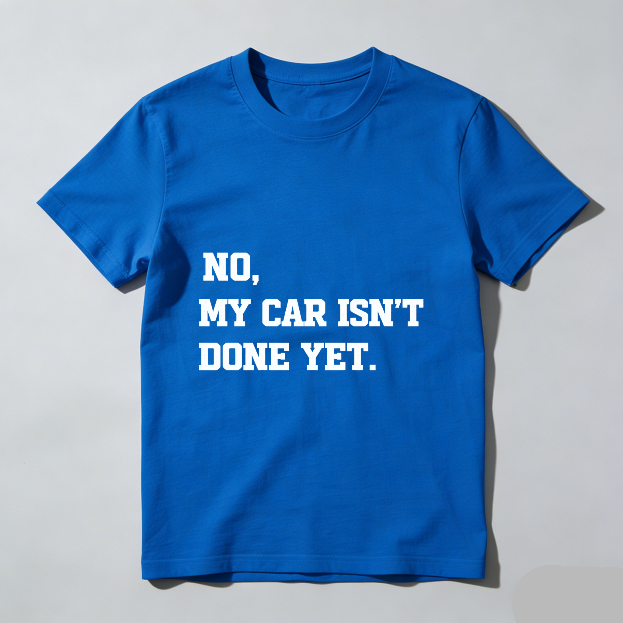 No My Car Isn't Done Yet T Shirt