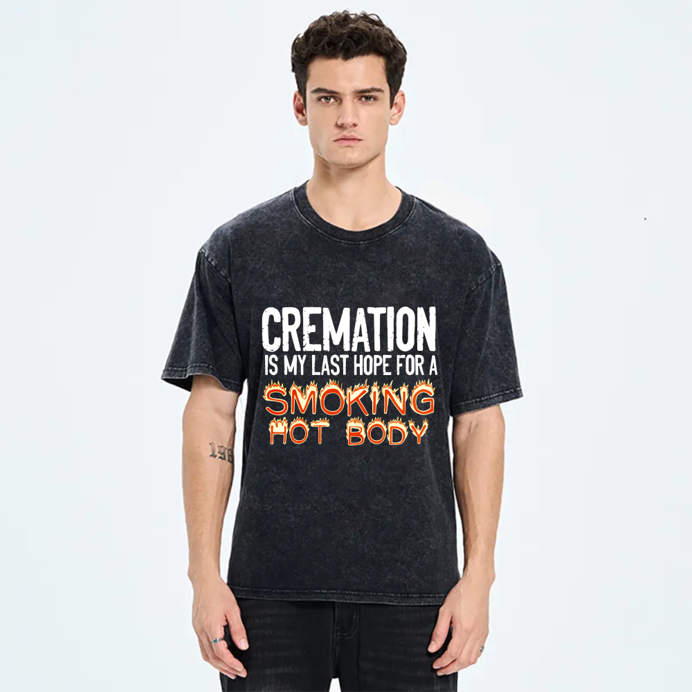 Cremation Is My Last Hope For A Smoking Hot Body tshirt 100% cotton