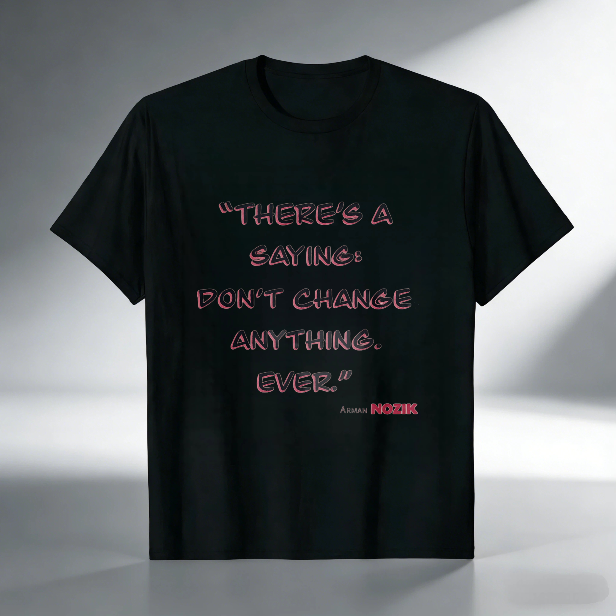 TEECURENT There Is A Saying Dont Change Anything Ever Arman Mozik Quote T Shirt