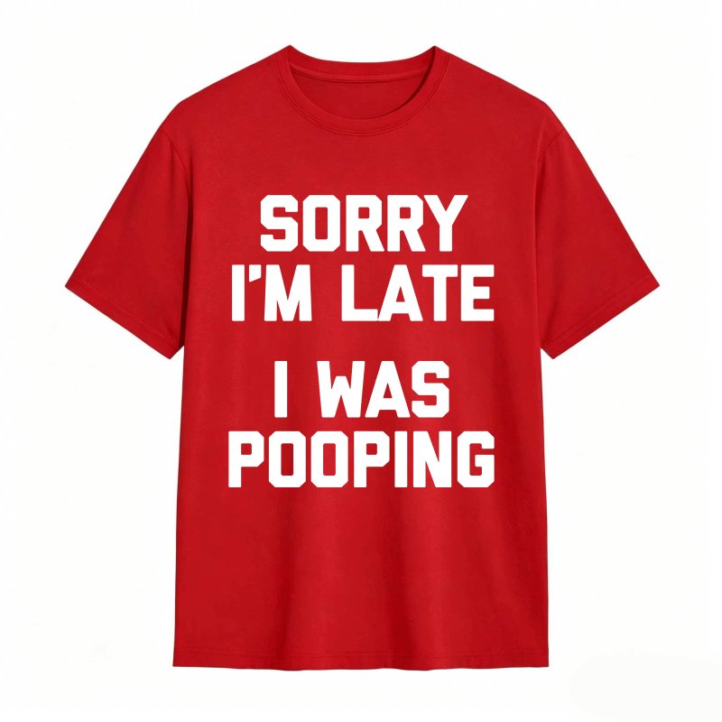 Sorry I'm Late, I Was Pooping Funny Saying Sarcastic T-Shirt