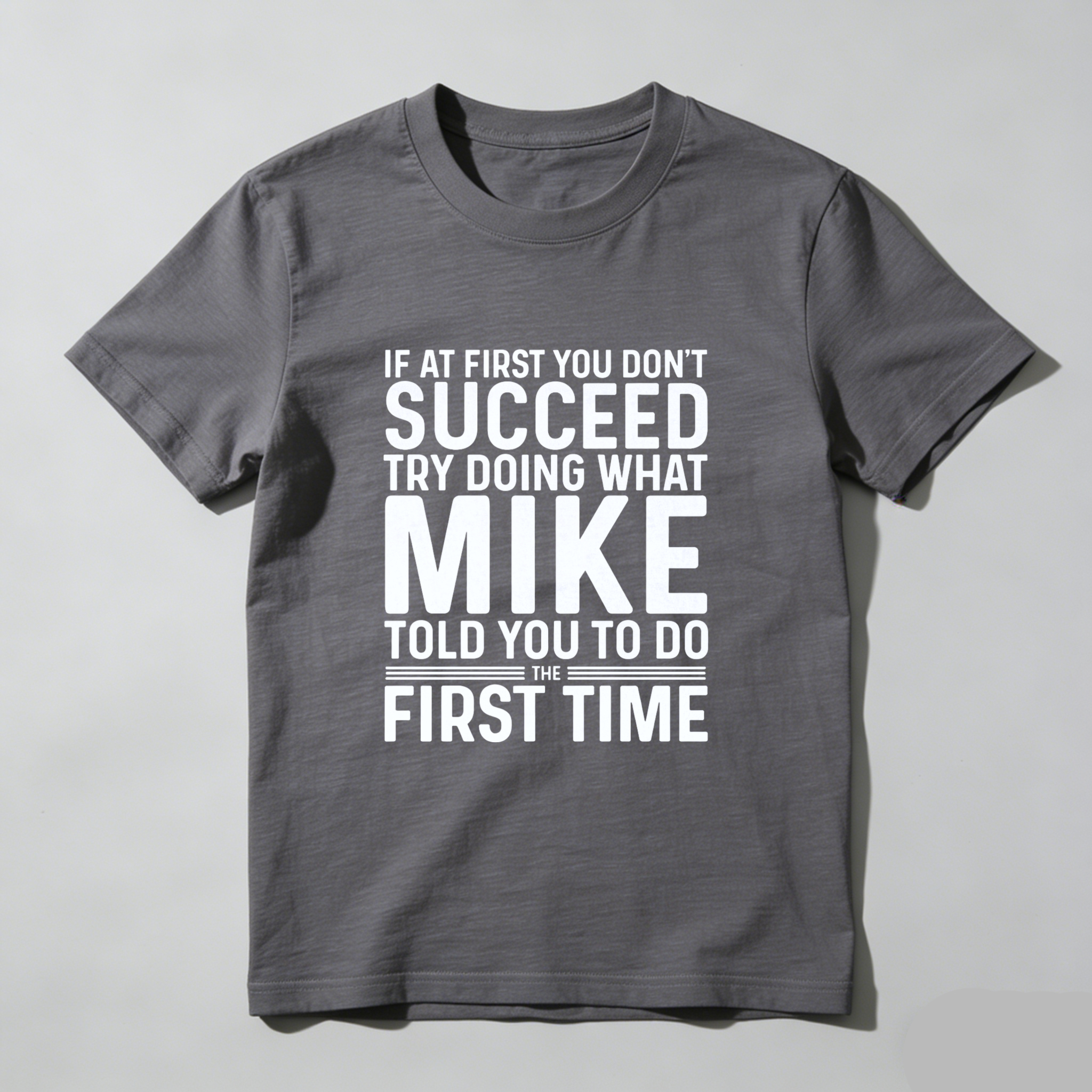 If At First You Dont Succeed Try Doing What Mike Told You To Do The First Time T Shirt Made In Usa
