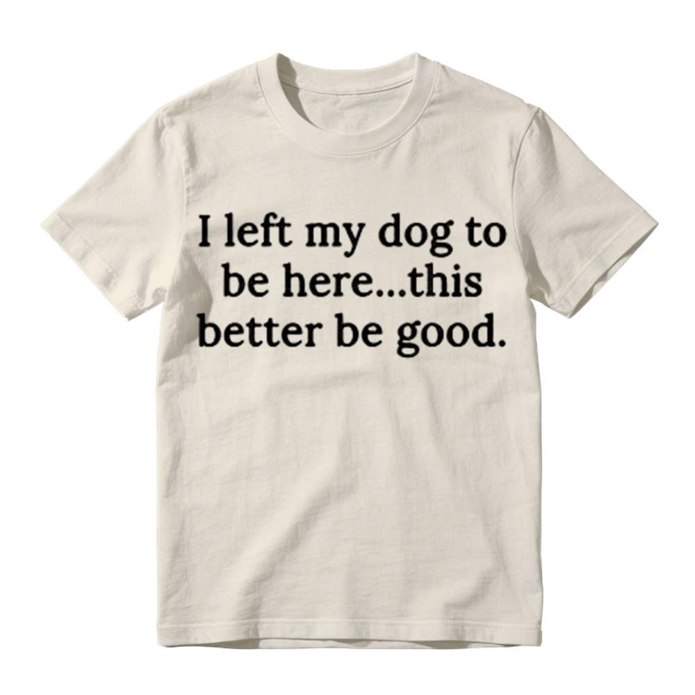 I Left My Dog To Be Here Funny Graphic T-Shirt