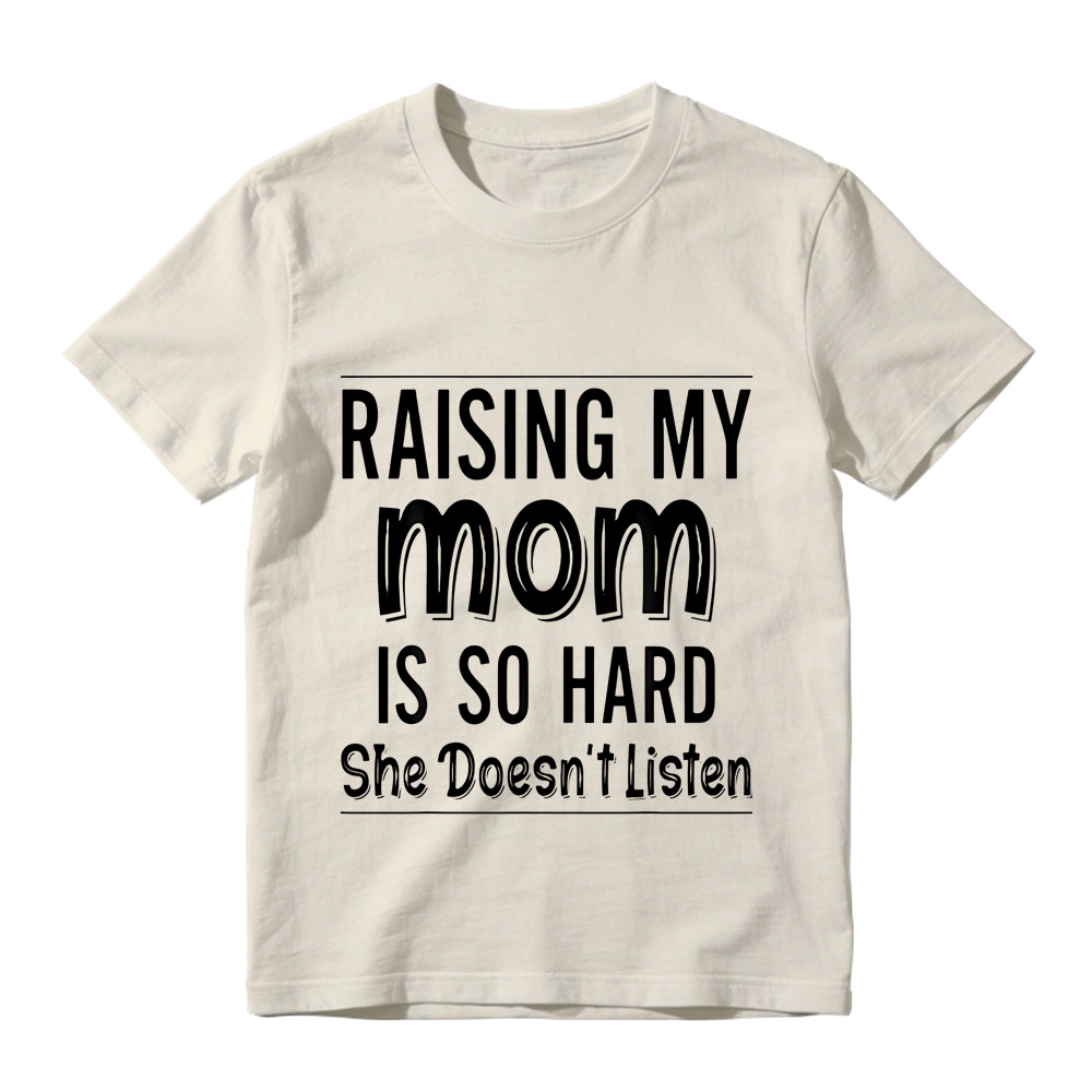 Raising My Mom Is So Hard She Doesn't Listen Unisex T-Shirt