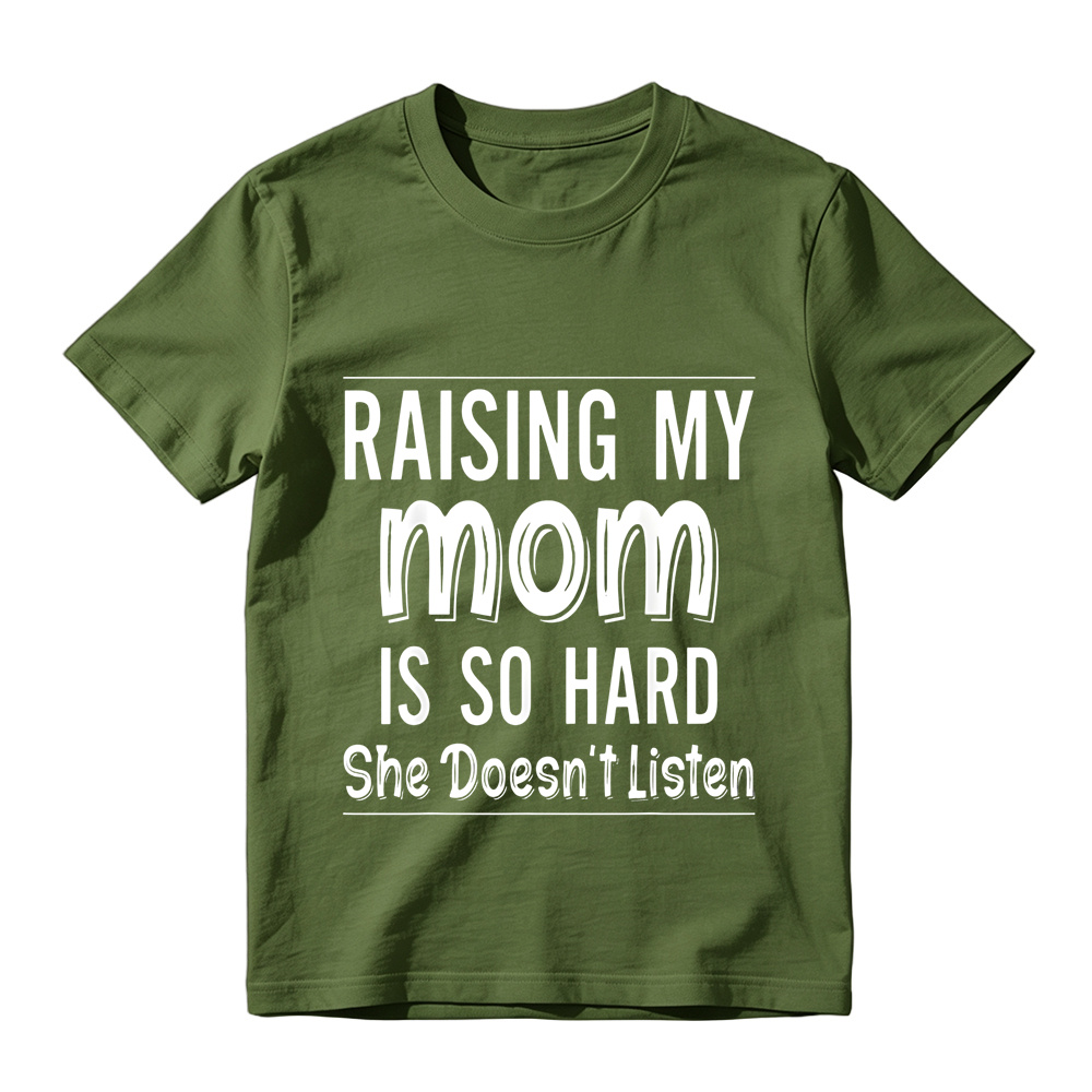 Raising My Mom Is So Hard She Doesn't Listen Unisex T-Shirt