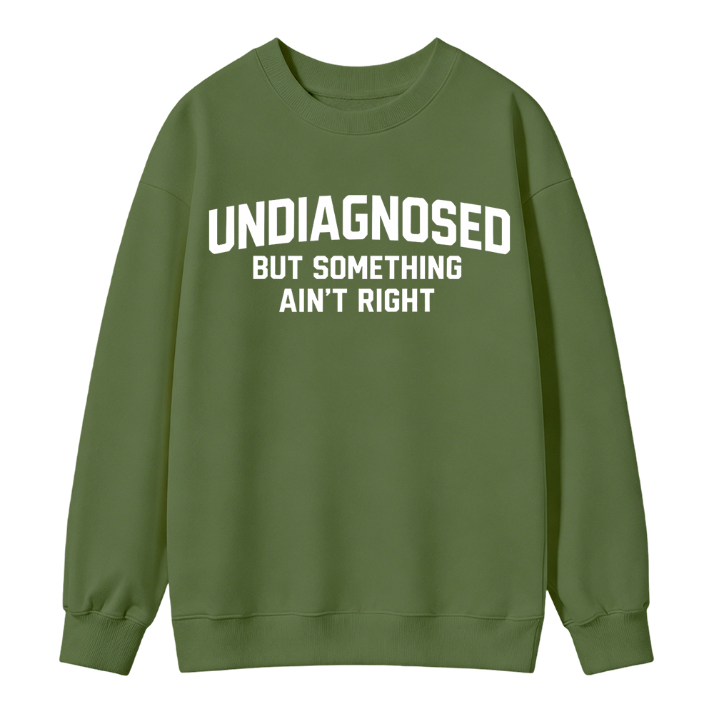 Undiagnosed But Something Ain't Right Funny Graphic Sweatshirt