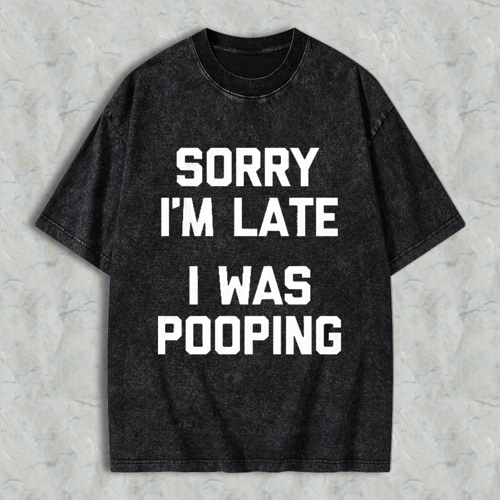 Sorry I M Late I Was Pooping Unisex Classic Washed T-shirt