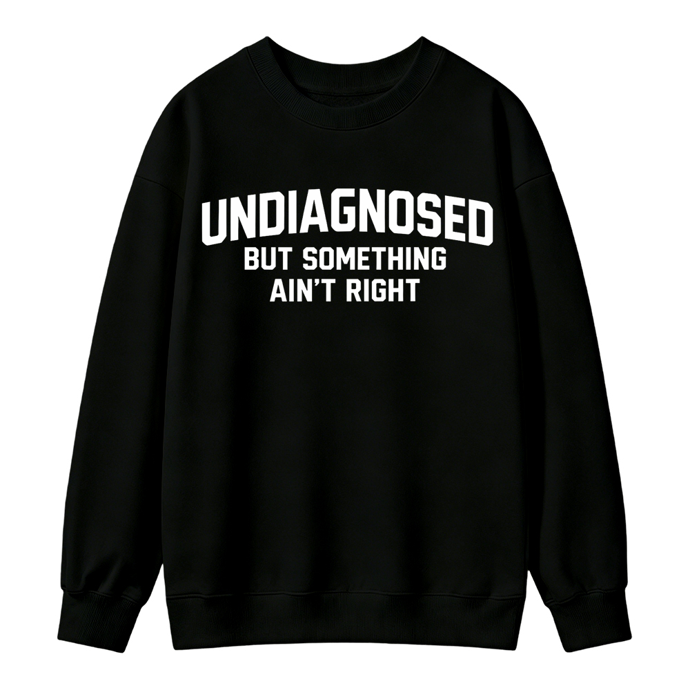 Undiagnosed But Something Ain't Right Funny Graphic Sweatshirt
