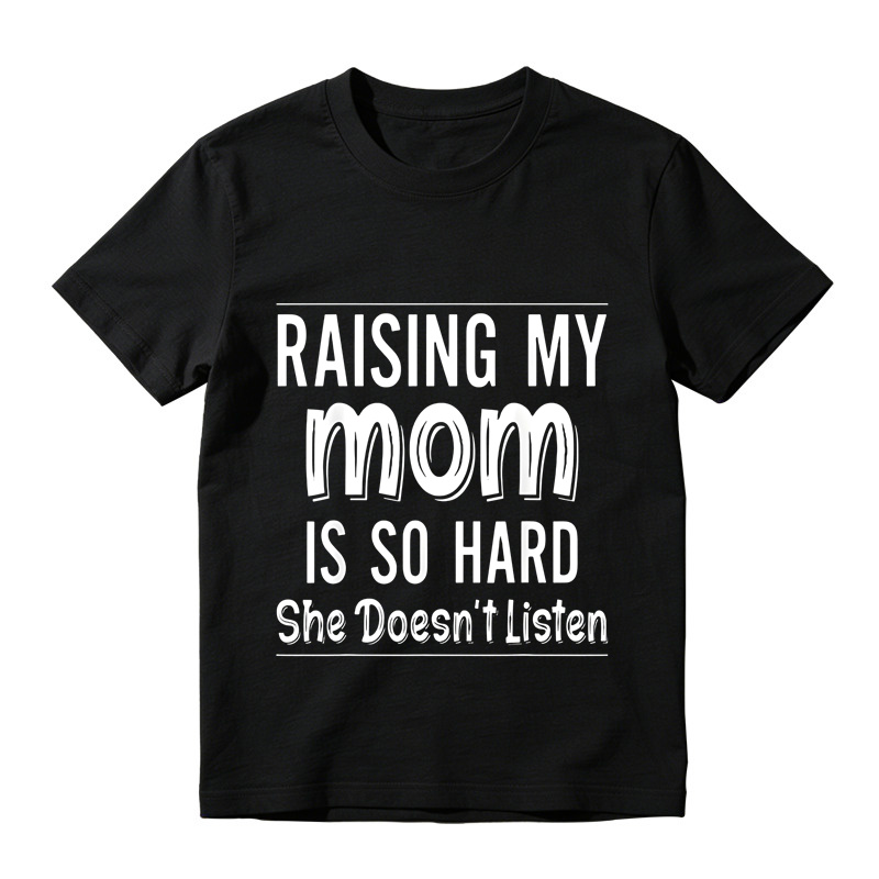 Raising My Mom Is So Hard She Doesn't Listen Unisex T-Shirt