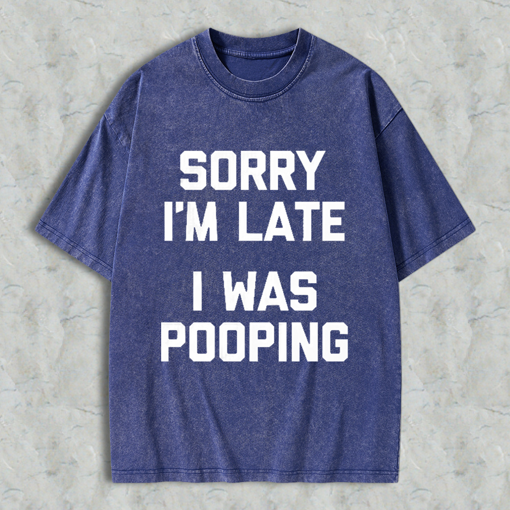 Sorry I M Late I Was Pooping Unisex Classic Washed T-shirt