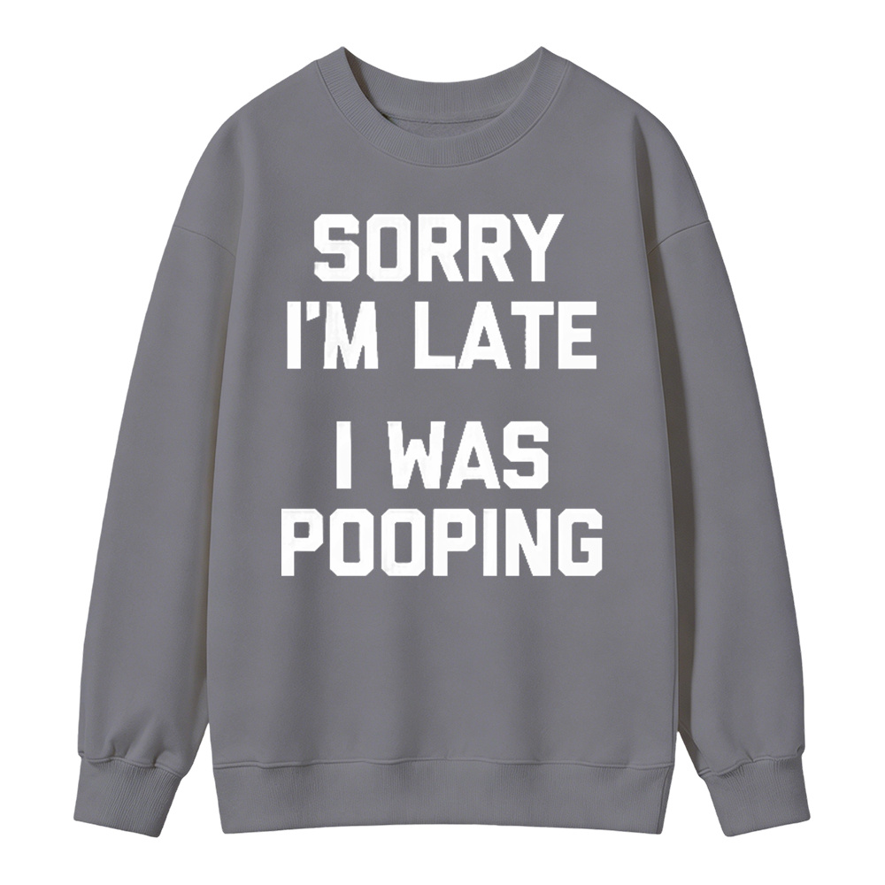 Sorry I M Late I Was Pooping Unisex Classic Sweatshirt