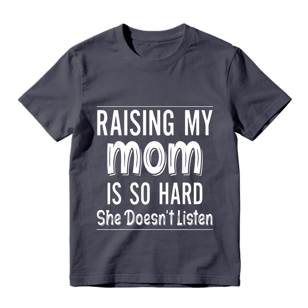 Raising My Mom Is So Hard She Doesn't Listen Unisex T-Shirt