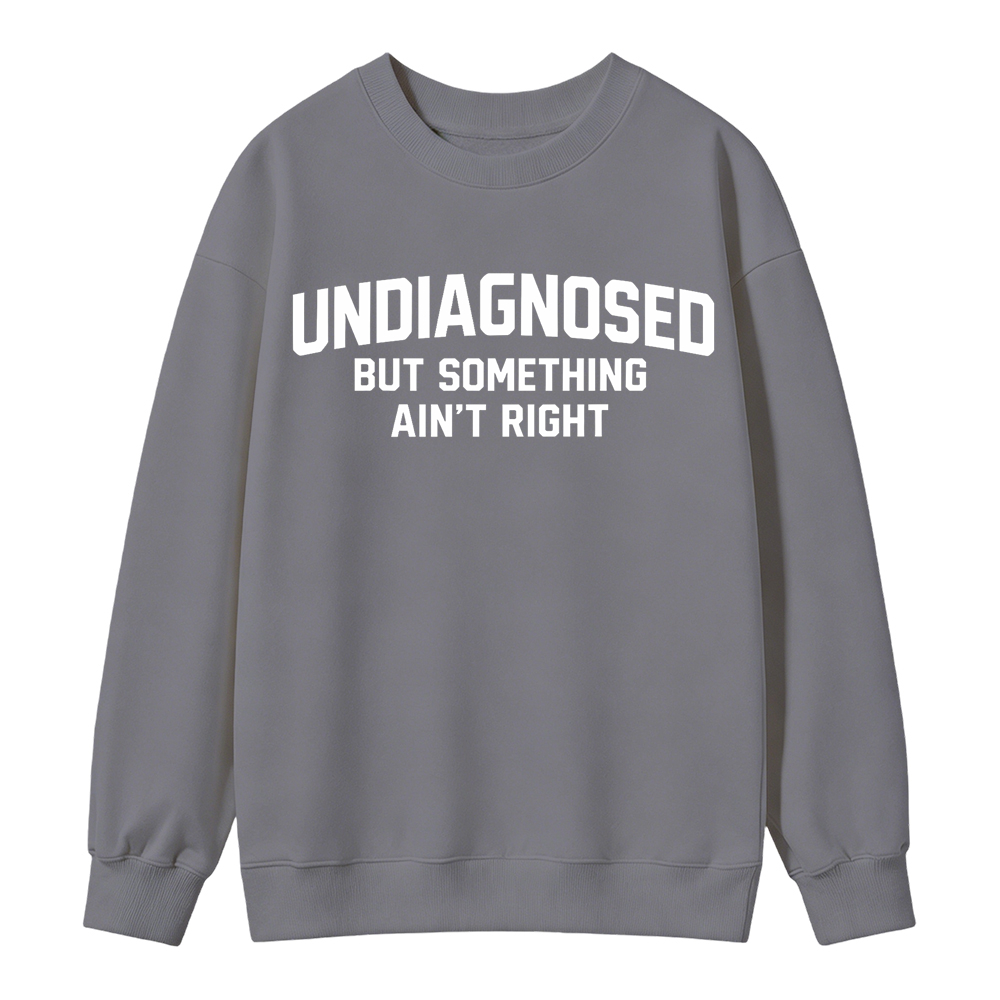 Undiagnosed But Something Ain't Right Funny Graphic Sweatshirt