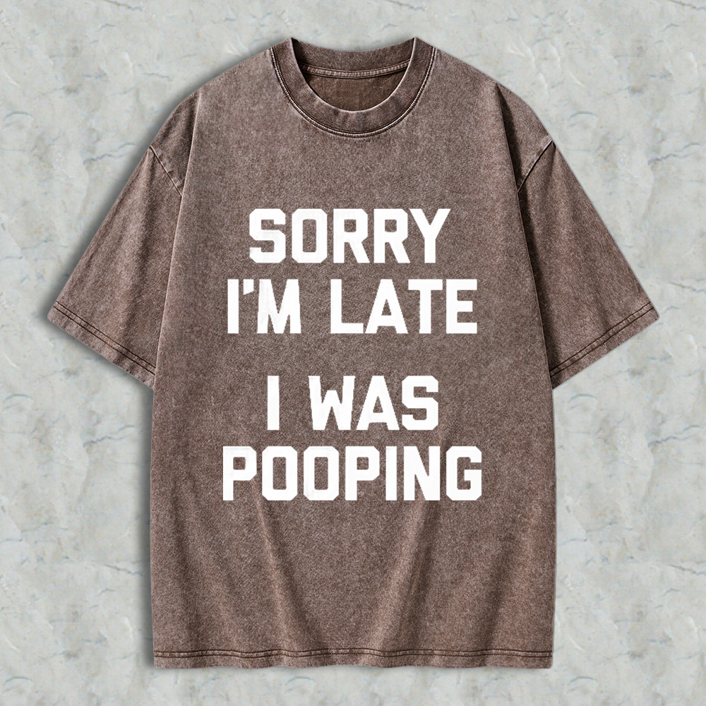 Sorry I M Late I Was Pooping Unisex Classic Washed T-shirt