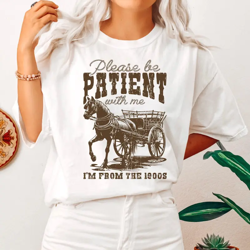 Please Be Patient, 1900s, Horse, Western, Country, Funny, Comfort Colors Tshirt, Women's Crew Neck, Crewneck Cotton Top Aesthetic Graphic Everyday