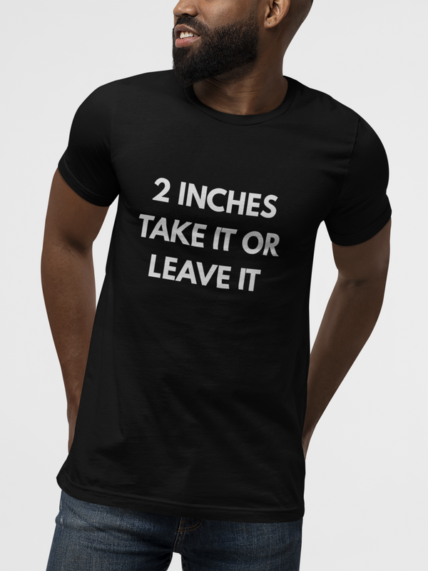 2 Inches Take It Or Leave It Unisex Classic T-shirt