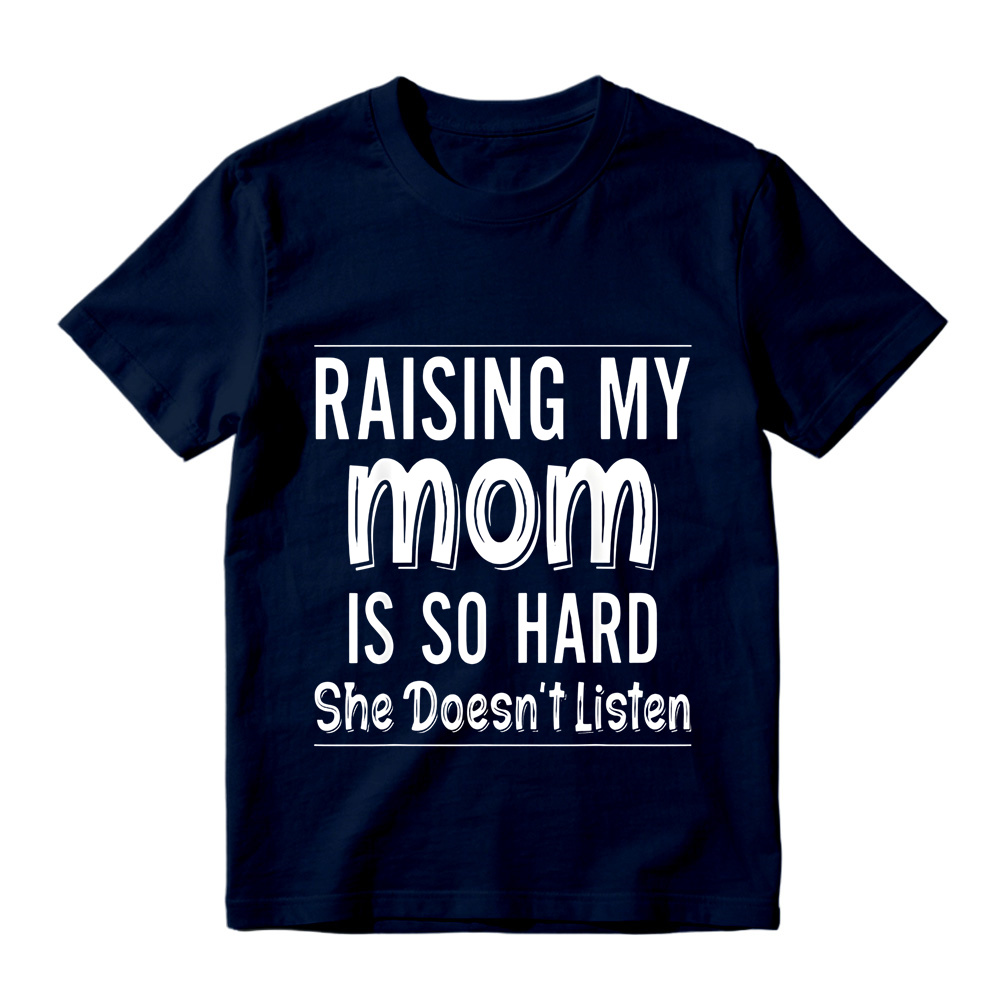 Raising My Mom Is So Hard She Doesn't Listen Unisex T-Shirt