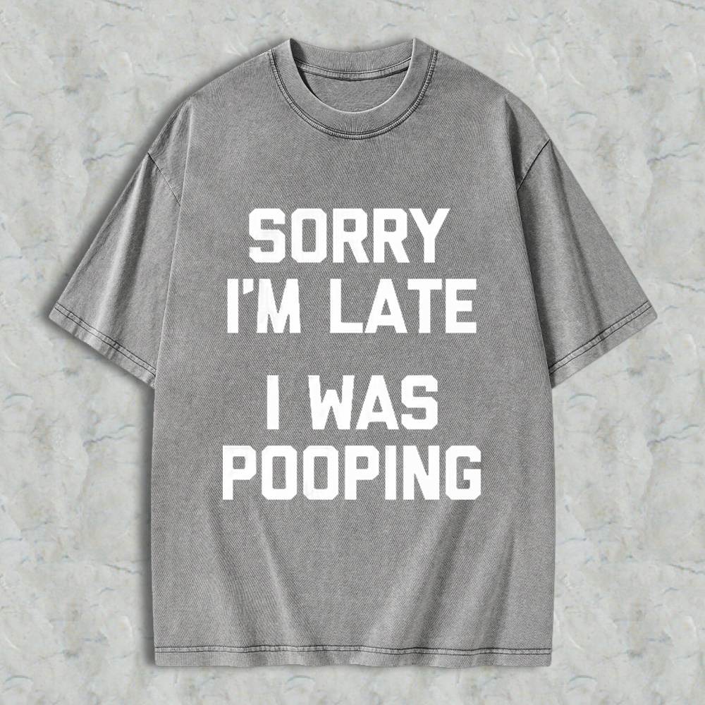 Sorry I M Late I Was Pooping Unisex Classic Washed T-shirt