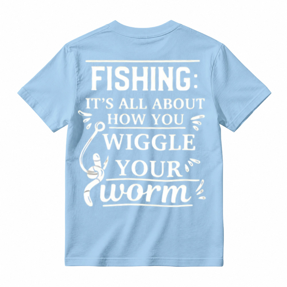 “It's All About How You Wiggle Your Worm!”Fishing T-Shirt